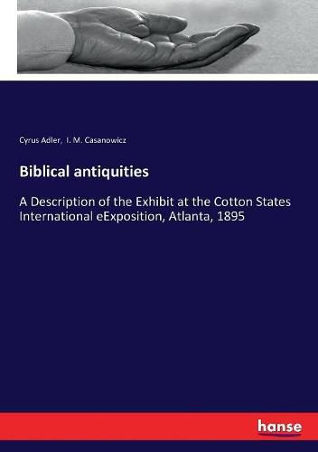 Biblical antiquities: A Description of the Exhibit at the Cotton States International eExposition, Atlanta, 1895