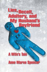 Cover image for Lies, Deceit, Adultery, and My Husband's Boyfriend: A Wife's Tale