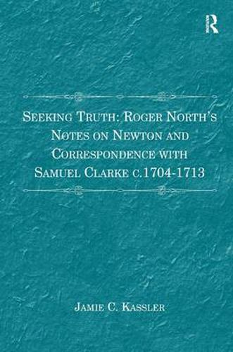 Cover image for Seeking Truth: Roger North's Notes on Newton and Correspondence with Samuel Clarke c.1704-1713