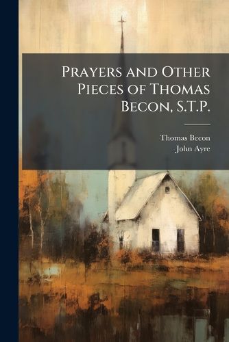 Cover image for Prayers and Other Pieces of Thomas Becon, S.T.P.