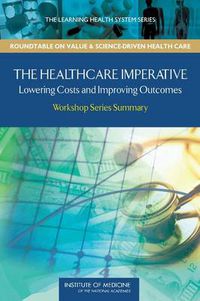 Cover image for The Healthcare Imperative: Lowering Costs and Improving Outcomes: Workshop Series Summary