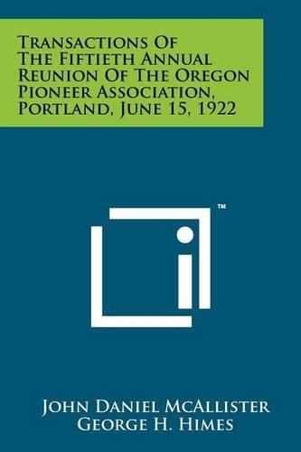 Cover image for Transactions of the Fiftieth Annual Reunion of the Oregon Pioneer Association, Portland, June 15, 1922