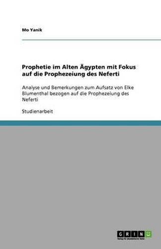 Cover image for Prophetie im Alten AEgypten mit Fokus auf die Prophezeiung des Neferti: Analyse und Bemerkungen zum Aufsatz von Elke Blumenthal bezogen auf die Prophezeiung des Neferti