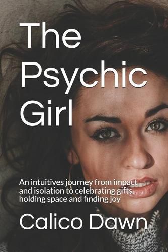 Cover image for The Psychic Girl: An intuitives journey from impact and isolation to celebrating gifts, holding space and finding joy