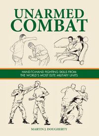 Cover image for Unarmed Combat: Hand-To-Hand Fighting Skills from the World's Most Elite Military Units