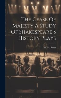 Cover image for The Cease Of Majesty A Study Of Shakespeare S History Plays