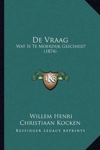 Cover image for de Vraag: Wat Is Te Moerdijk Geschied? (1874)