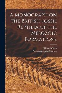 Cover image for A Monograph on the British Fossil Reptilia of the Mesozoic Formations