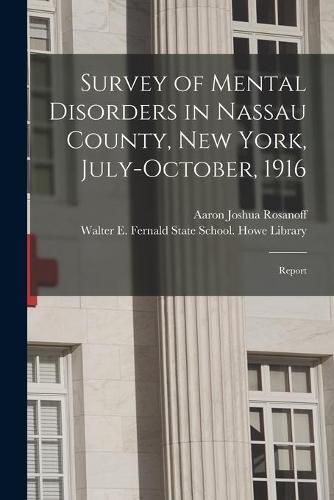 Cover image for Survey of Mental Disorders in Nassau County, New York, July-October, 1916: Report