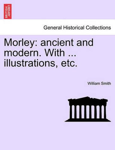 Cover image for Morley: Ancient and Modern. with ... Illustrations, Etc.