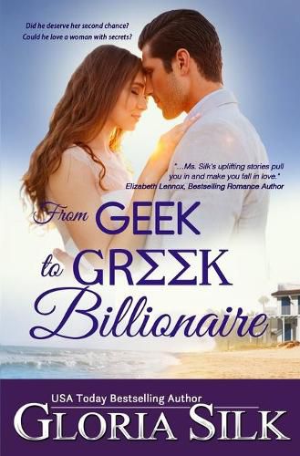 Cover image for From Geek to Greek Billionaire: Did he deserve her second chance? Could he love a woman with secrets?