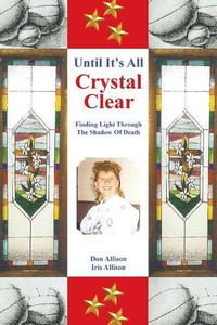 Cover image for Until It's All Crystal Clear: Finding Light Through The Shadow Of Death