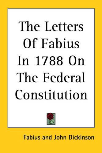 The Letters Of Fabius In 1788 On The Federal Constitution