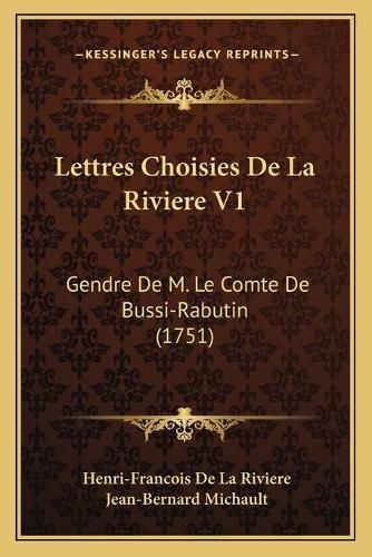 Lettres Choisies de La Riviere V1: Gendre de M. Le Comte de Bussi-Rabutin (1751)