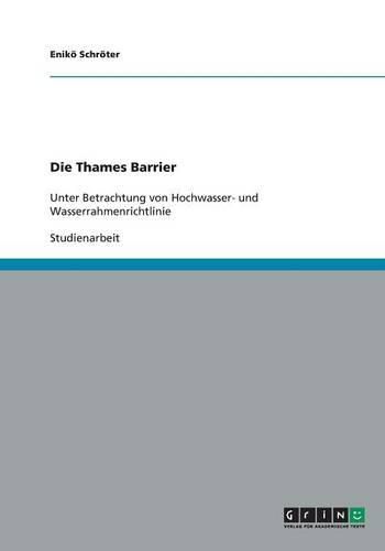 Cover image for Die Thames Barrier: Unter Betrachtung von Hochwasser- und Wasserrahmenrichtlinie