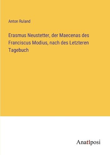 Cover image for Erasmus Neustetter, der Maecenas des Franciscus Modius, nach des Letzteren Tagebuch