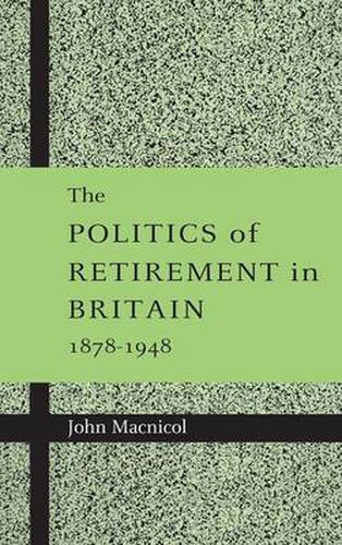 Cover image for The Politics of Retirement in Britain, 1878-1948