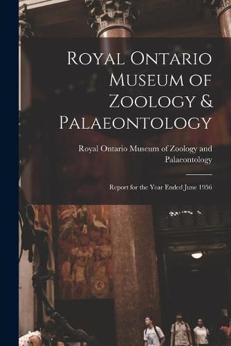 Cover image for Royal Ontario Museum of Zoology & Palaeontology: Report for the Year Ended June 1956