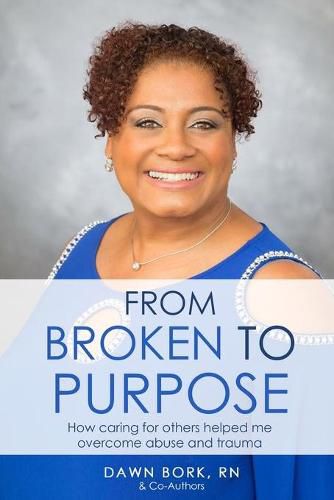 Cover image for From Broken to Purpose: How Caring for Others Helped me Overcome Abuse and Trauma