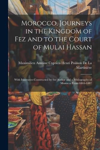 Morocco, Journeys in the Kingdom of Fez and to the Court of Mulai Hassan