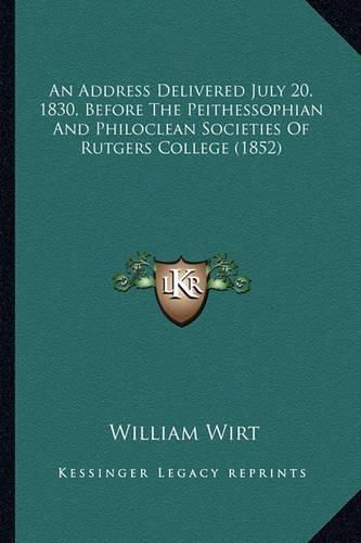 An Address Delivered July 20, 1830, Before the Peithessophiaan Address Delivered July 20, 1830, Before the Peithessophian and Philoclean Societies of Rutgers College (1852) N and Philoclean Societies of Rutgers College (1852)