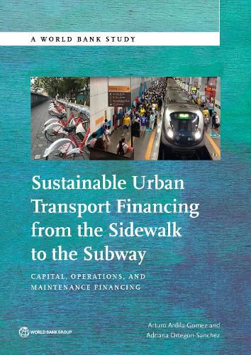 Cover image for Sustainable urban transport financing from the sidewalk to the subway: capital, operations, and maintenance financing