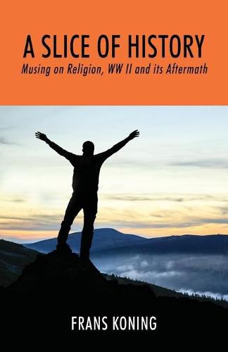 Cover image for A Slice of History: Musing on Religion, WW II and Its Aftermath