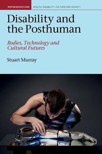 Cover image for Disability and the Posthuman: Bodies, Technology, and Cultural Futures