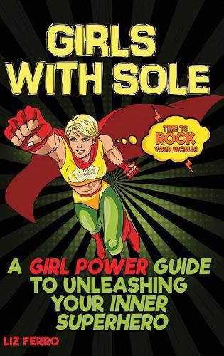 Cover image for Girls with Sole: A Girl Power Guide to Unleashing Your Inner Superhero