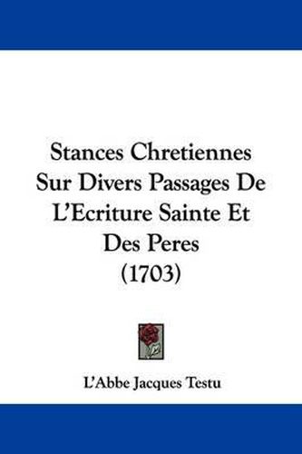 Stances Chretiennes Sur Divers Passages de L'Ecriture Sainte Et Des Peres (1703)