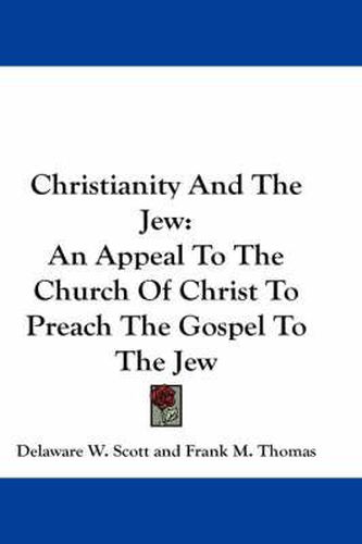 Cover image for Christianity and the Jew: An Appeal to the Church of Christ to Preach the Gospel to the Jew