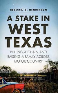 Cover image for A Stake in West Texas: Pulling a Chain and Raising a Family Across Big Oil Country