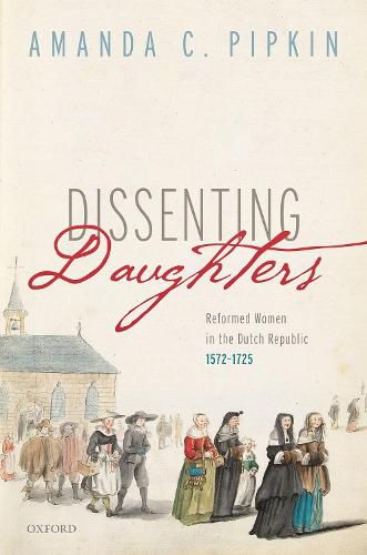 Cover image for Dissenting Daughters: Reformed Women in the Dutch Republic, 1572-1725