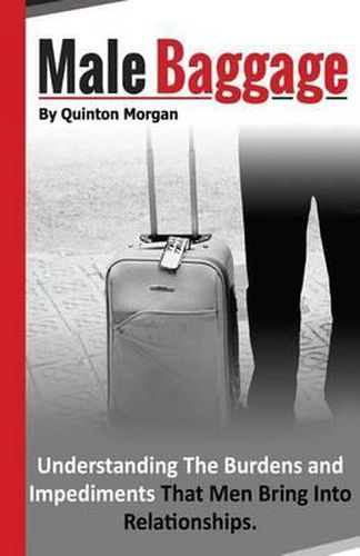 Cover image for Male Baggage: Understanding The Burden and Impediments That Men Bring Into Relationships