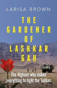 Cover image for The Gardener of Lashkar Gah