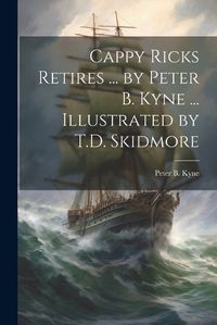 Cover image for Cappy Ricks Retires ... by Peter B. Kyne ... Illustrated by T.D. Skidmore