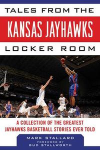 Cover image for Tales from the Kansas Jayhawks Locker Room: A Collection of the Greatest Jayhawks Basketball Stories Ever Told