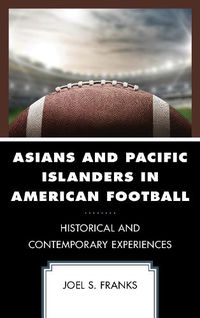 Cover image for Asians and Pacific Islanders in American Football: Historical and Contemporary Experiences