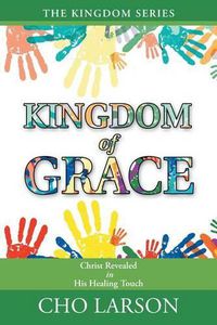 Cover image for Kingdom of Grace: Christ Revealed in His Healing Touch