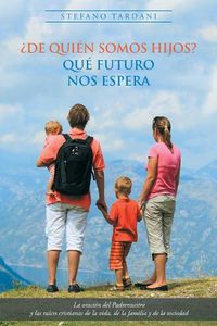 Cover image for de Qui n Somos Hijos? Qu  Futuro Nos Espera: La Oraci n del Padrenuestro Y Las Ra ces Cristianas de la Vida, de la Familia Y de la Sociedad