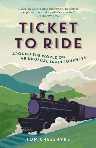 Cover image for Ticket to Ride: Around the World on 49 Unusual Train Journeys