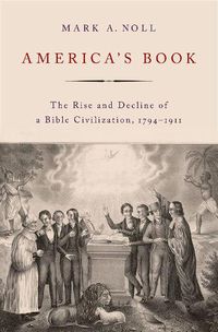 Cover image for America's Book: The Rise and Decline of a Bible Civilization, 1794-1911