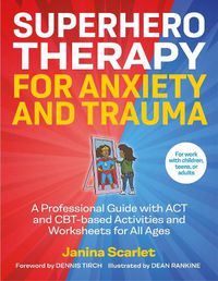 Cover image for Superhero Therapy for Anxiety and Trauma: A Professional Guide with ACT and CBT-based Activities and Worksheets for All Ages