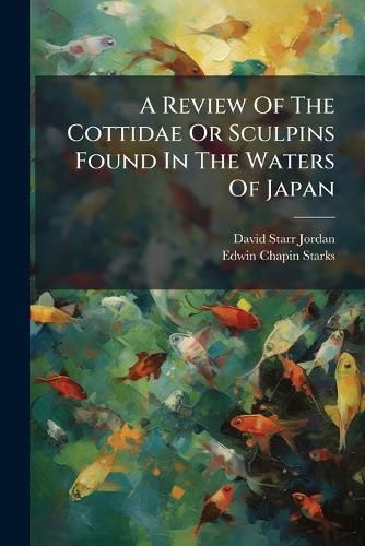 Cover image for A Review Of The Cottidae Or Sculpins Found In The Waters Of Japan