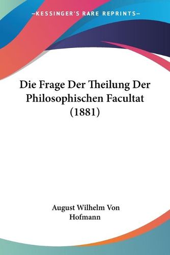 Cover image for Die Frage Der Theilung Der Philosophischen Facultat (1881)