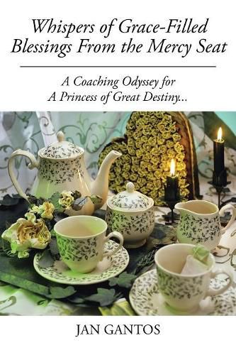 Cover image for Whispers of Grace-Filled Blessings from the Mercy Seat: A Coaching Odyssey for a Princess of Great Destiny...