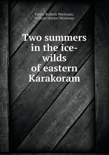 Cover image for Two summers in the ice-wilds of eastern Karakoram