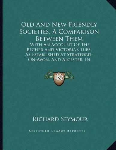 Old and New Friendly Societies, a Comparison Between Them: With an Account of the Becher and Victoria Clubs, as Established at Stratford-On-Avon, and Alcester, in Warwickshire (1839)