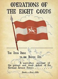 Cover image for OPERATIONS OF THE EIGHTH CORPS The River Rhine to the Baltic Sea. A narrative account of the pursuit and final defeat of the German Armed Forces March-May 1945.