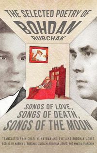 Cover image for The Selected Poetry of Bohdan Rubchak: Songs of Love, Songs of Death, Songs of The Moon